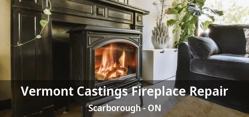 Vermont Castings Fireplace Repair Scarborough - ON Vermont Castings Fireplace Repair Scarborough - ON