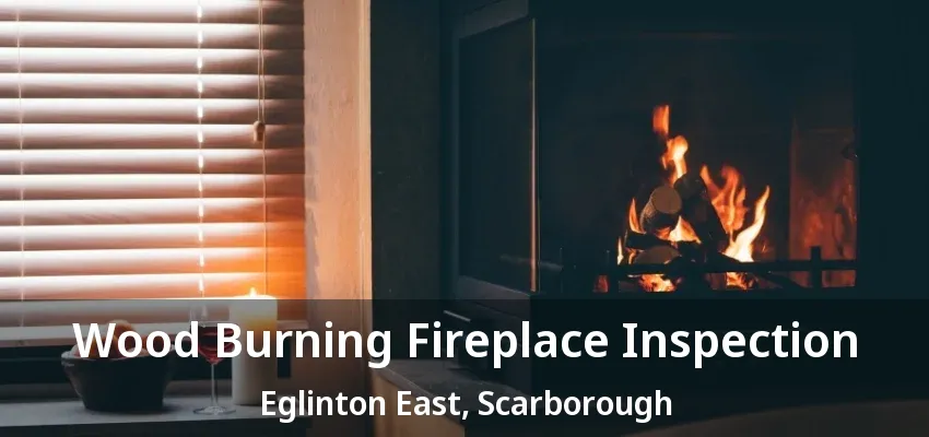 Wood Burning Fireplace Inspection Eglinton East, Scarborough - ON Wood Burning Fireplace Inspection Eglinton East, Scarborough - ON