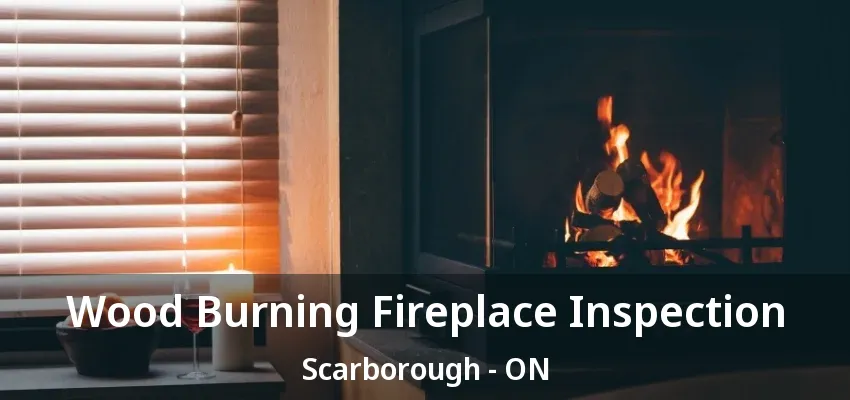 Wood Burning Fireplace Inspection Scarborough - ON Wood Burning Fireplace Inspection Scarborough - ON